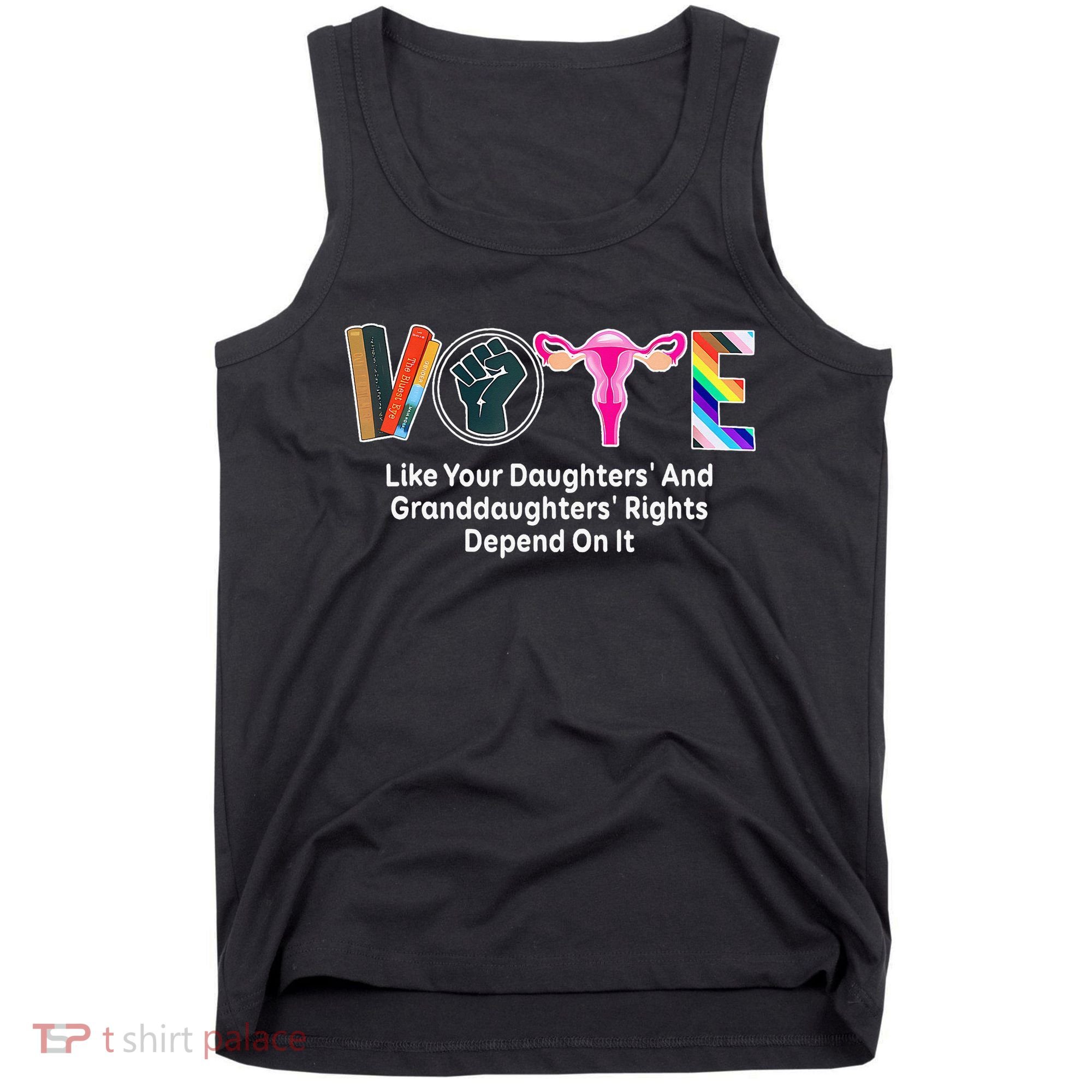 Vote Like Your Daughters And Granddaughters Rights Depend Tank Top