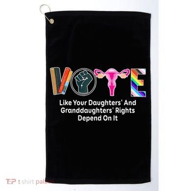 Vote Like Your Daughters And Granddaughters Rights Depend Golf Towel