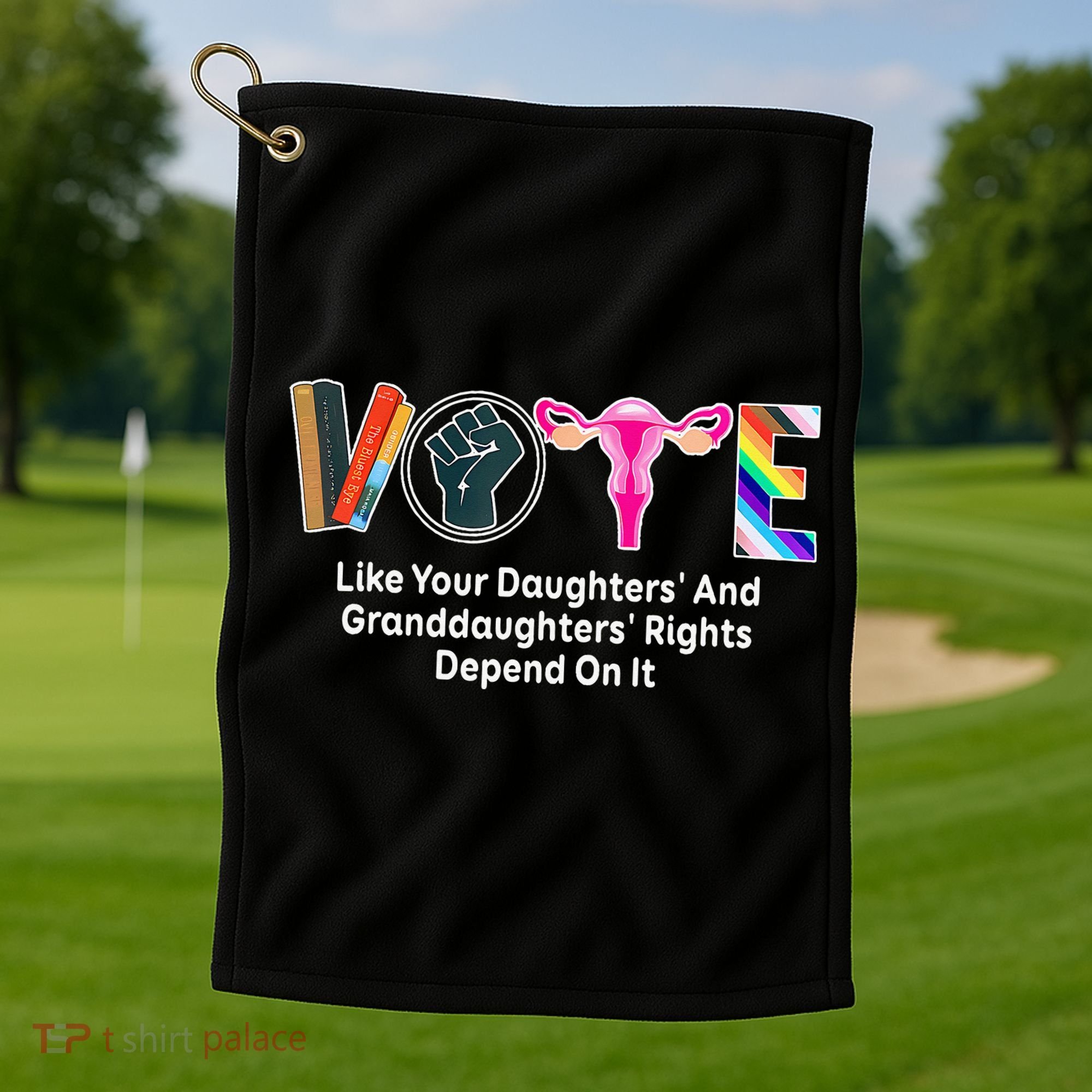 Vote Like Your Daughters And Granddaughters Rights Depend Golf Towel