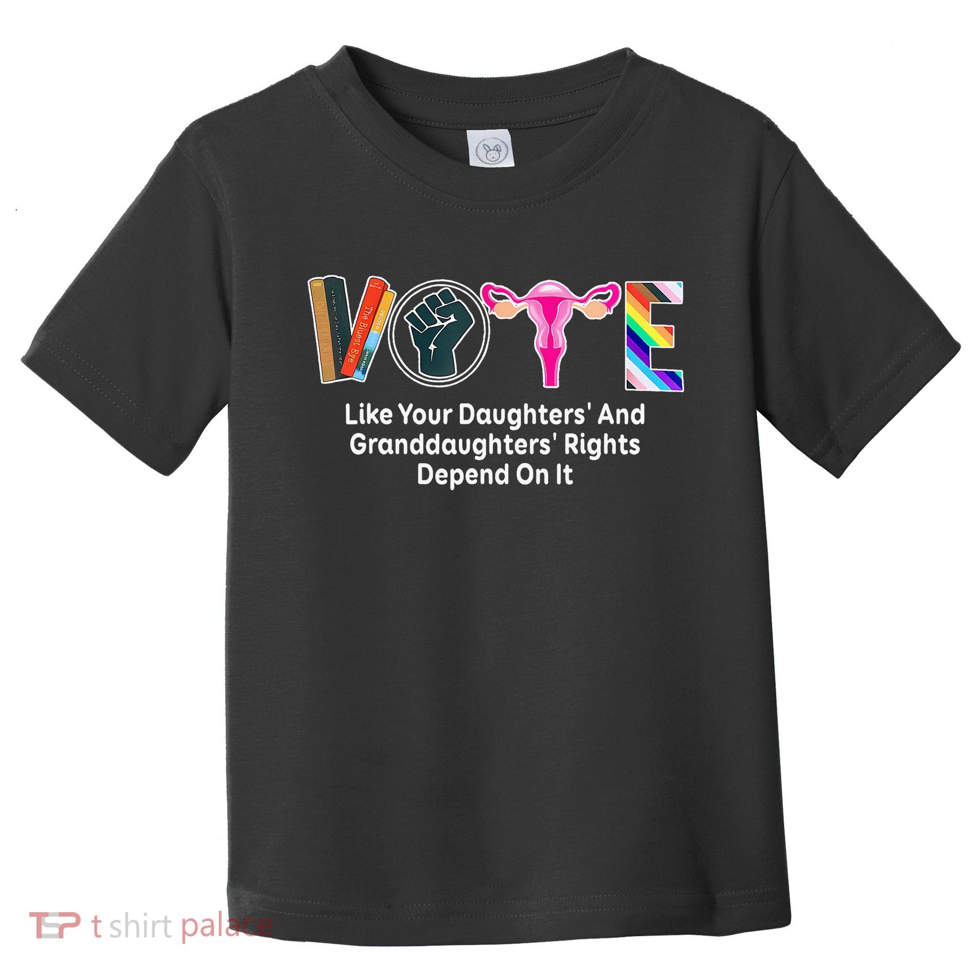 Vote Like Your Daughters And Granddaughters Rights Depend Toddler T-Shirt