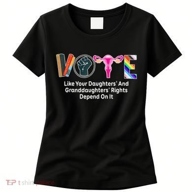 Vote Like Your Daughters And Granddaughters Rights Depend Women's T-Shirt