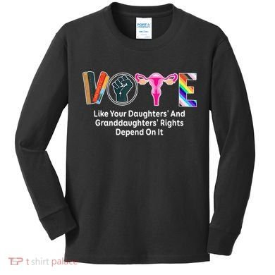Vote Like Your Daughters And Granddaughters Rights Depend Kids Long Sleeve Shirt