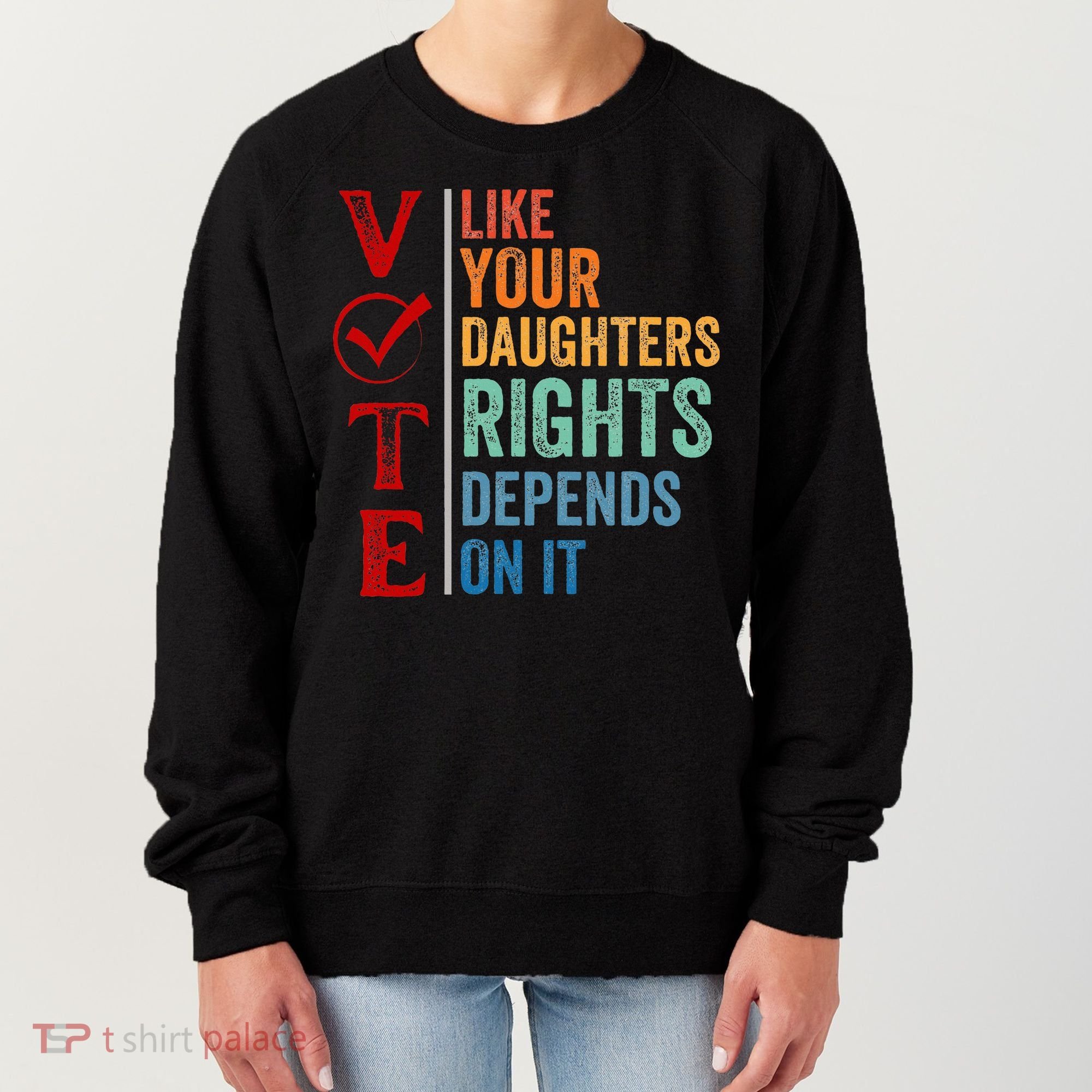 Vote Like Your Daughters Future And Rights Depends On It Women's Sweatshirt