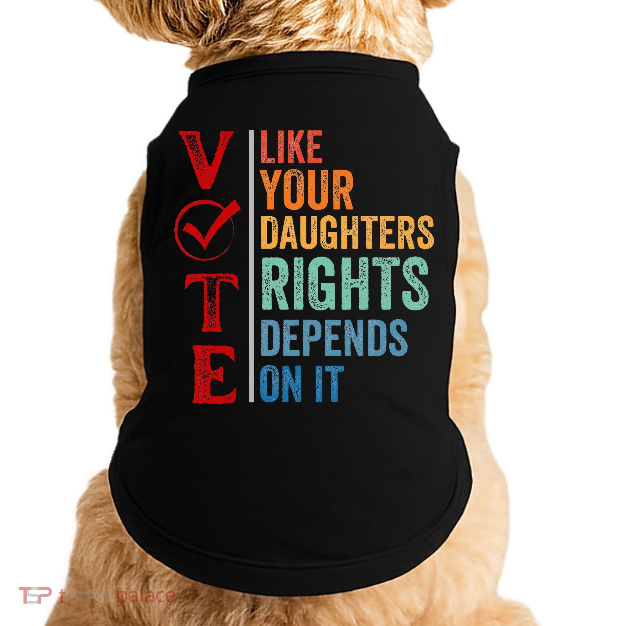 Vote Like Your Daughters Future And Rights Depends On It Doggie Tank