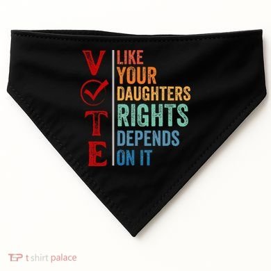 Vote Like Your Daughters Future And Rights Depends On It USA-Made Doggie Bandana