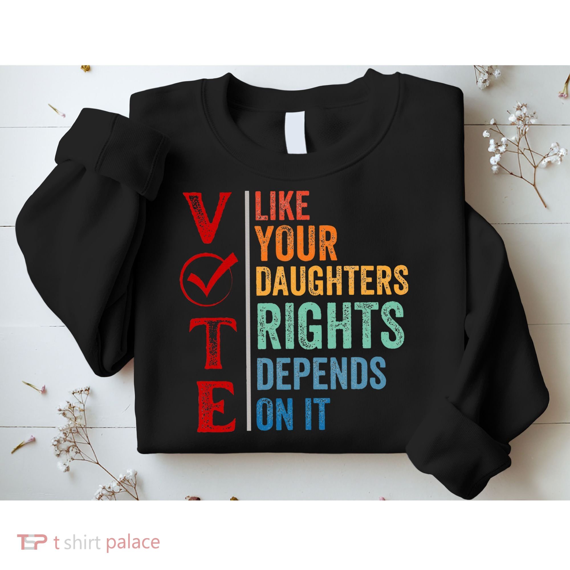Vote Like Your Daughters Future And Rights Depends On It Sweatshirt