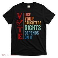 Vote Like Your Daughters Future And Rights Depends On It T-Shirt thumb 0