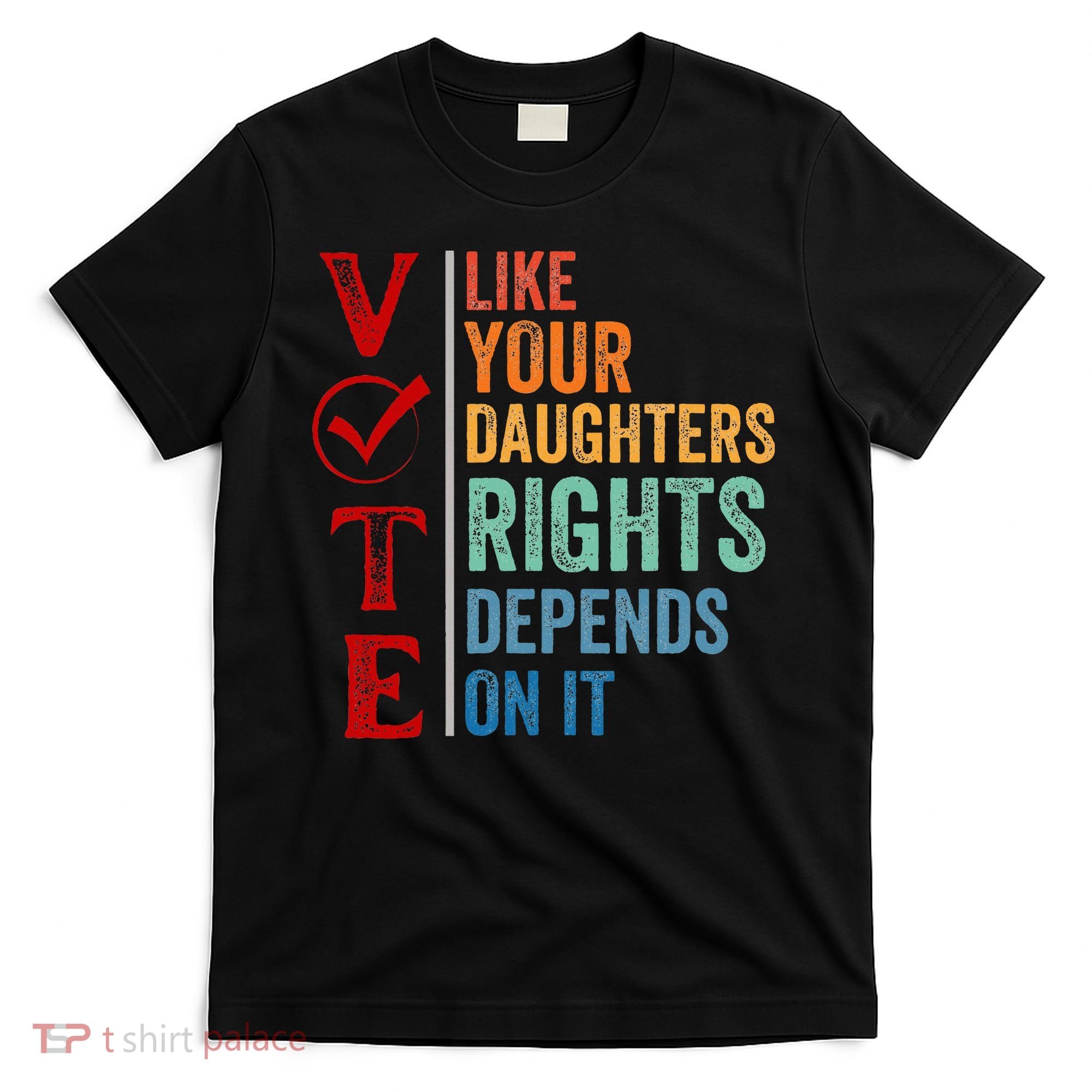 Vote Like Your Daughters Future And Rights Depends On It T-Shirt