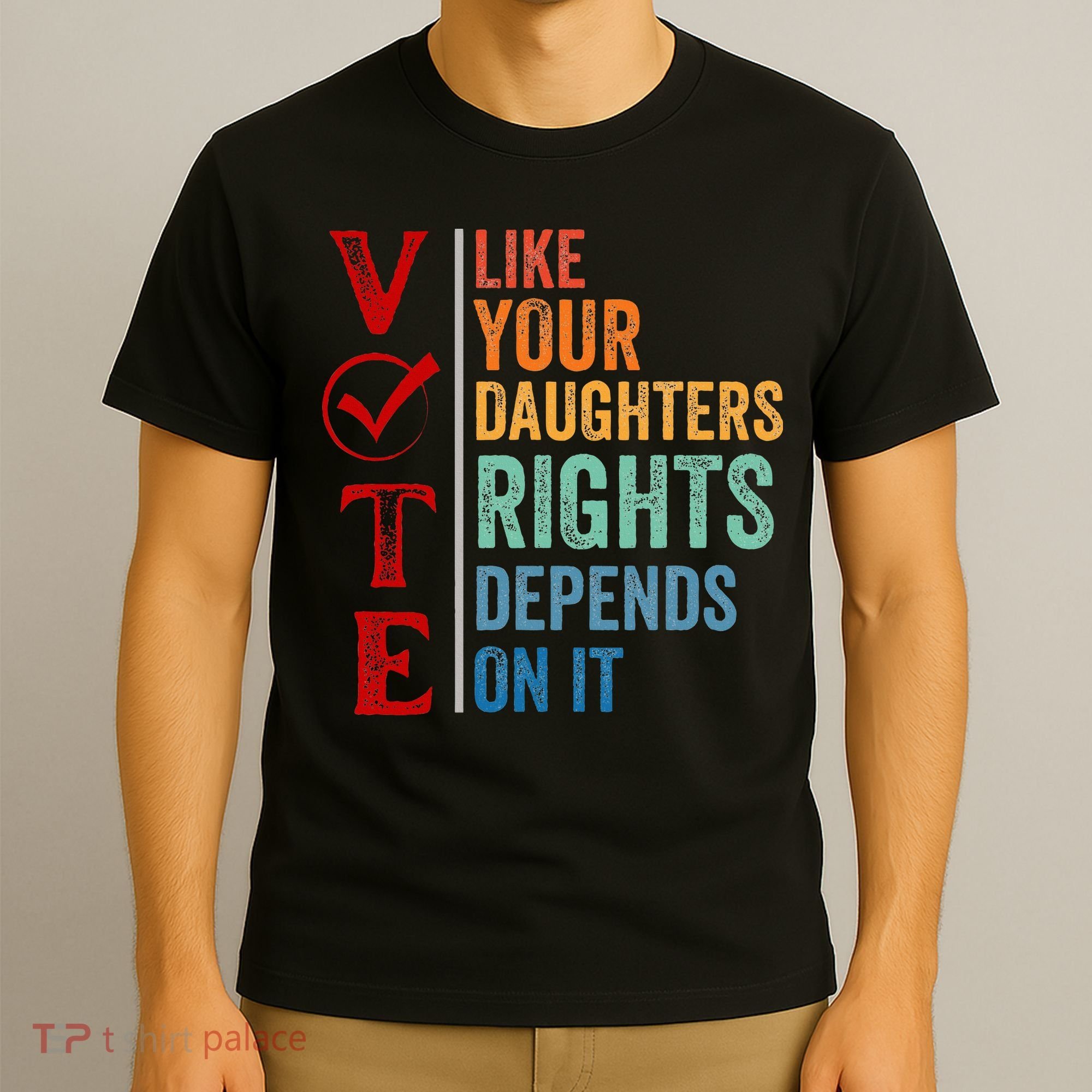 Vote Like Your Daughters Future And Rights Depends On It T-Shirt