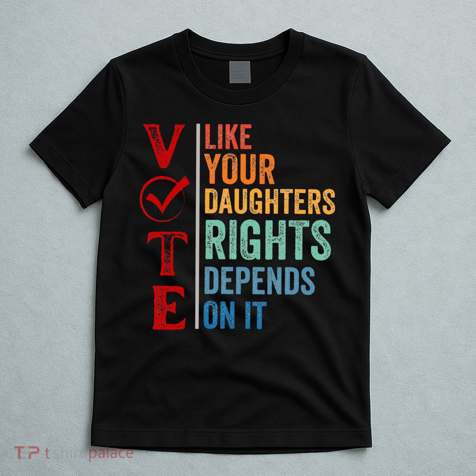 Vote Like Your Daughters Future And Rights Depends On It T-Shirt