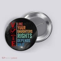 Vote Like Your Daughters Future And Rights Depends On It Button thumb 0