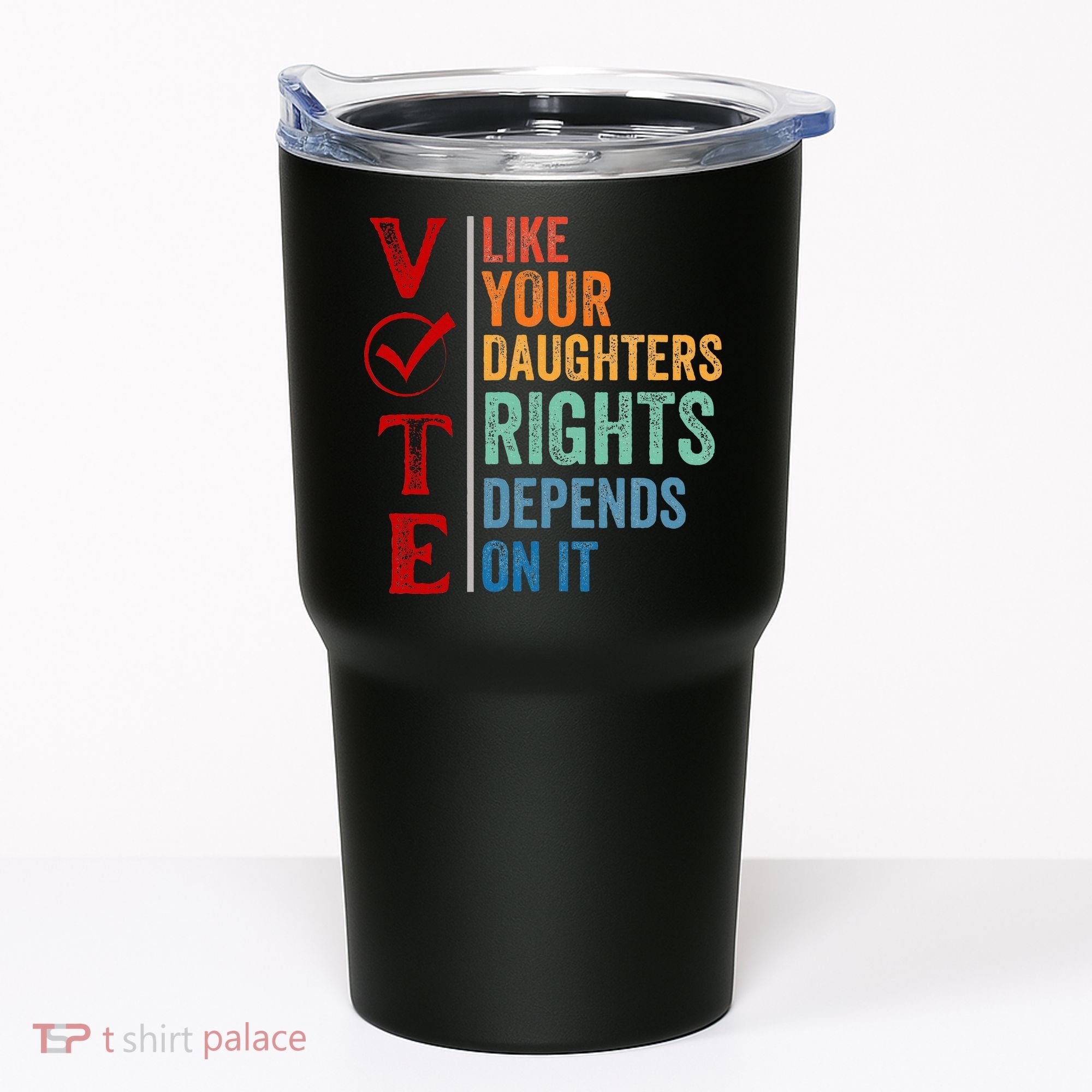 Vote Like Your Daughters Future And Rights Depends On It Tumbler