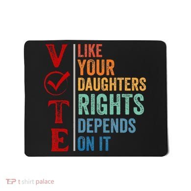 Vote Like Your Daughters Future And Rights Depends On It Mousepad