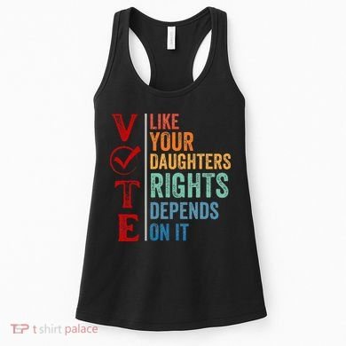 Vote Like Your Daughters Future And Rights Depends On It Women's Tank Top