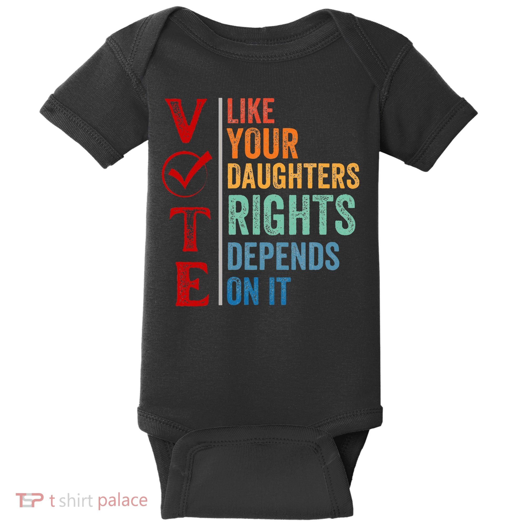 Vote Like Your Daughters Future And Rights Depends On It Baby Bodysuit