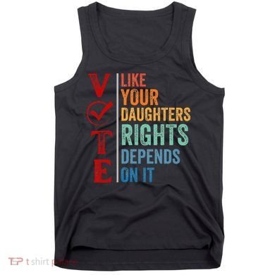 Vote Like Your Daughters Future And Rights Depends On It Tank Top