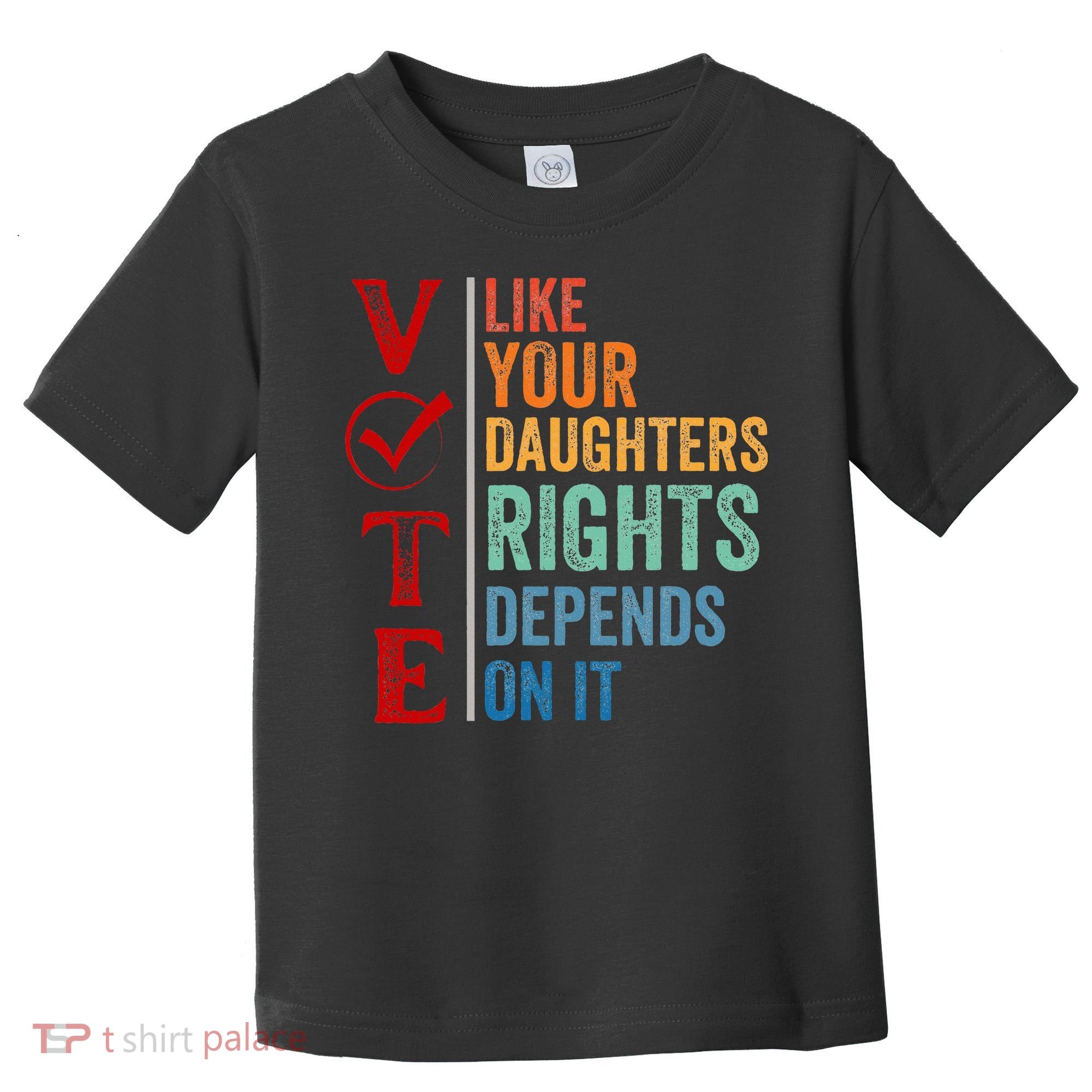 Vote Like Your Daughters Future And Rights Depends On It Toddler T-Shirt