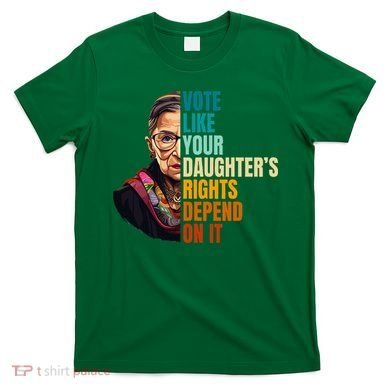 Vote Like Your DaughterS Rights Depend On It Rbg T-Shirt