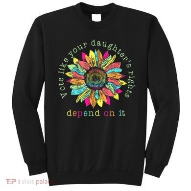 Vote Like Your DaughterS Rights Depend On It Voting Floral Sweatshirt