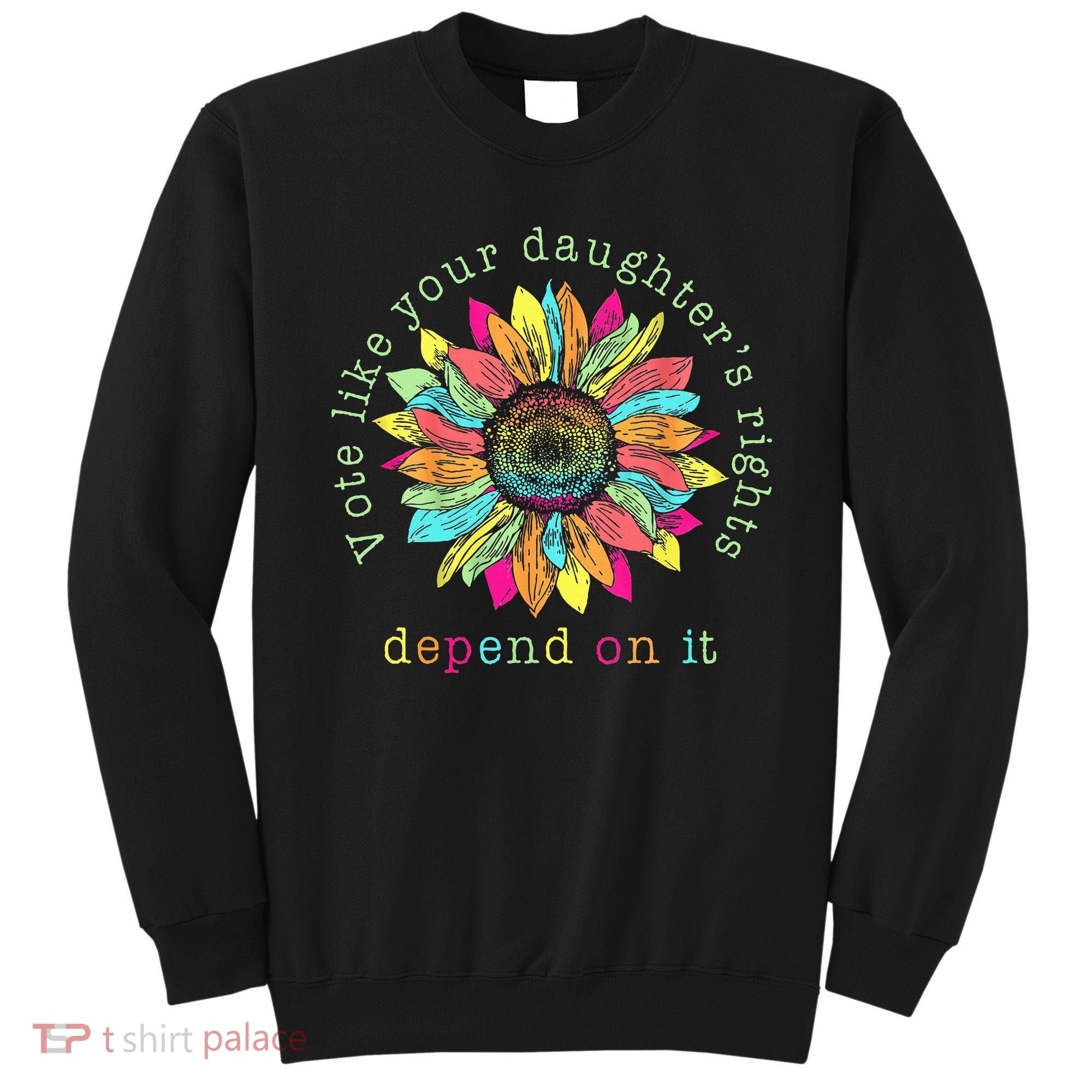 Vote Like Your DaughterS Rights Depend On It Voting Floral Sweatshirt
