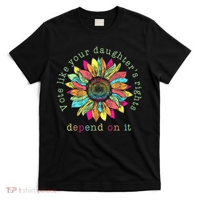 Vote Like Your DaughterS Rights Depend On It Voting Floral T-Shirt