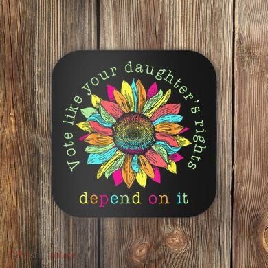 Vote Like Your DaughterS Rights Depend On It Voting Floral Coaster
