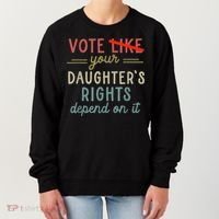 Vote Like Your DaughterS Rights Depend On It Women's Sweatshirt thumb 0