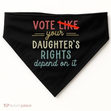 Vote Like Your DaughterS Rights Depend On It USA-Made Doggie Bandana
