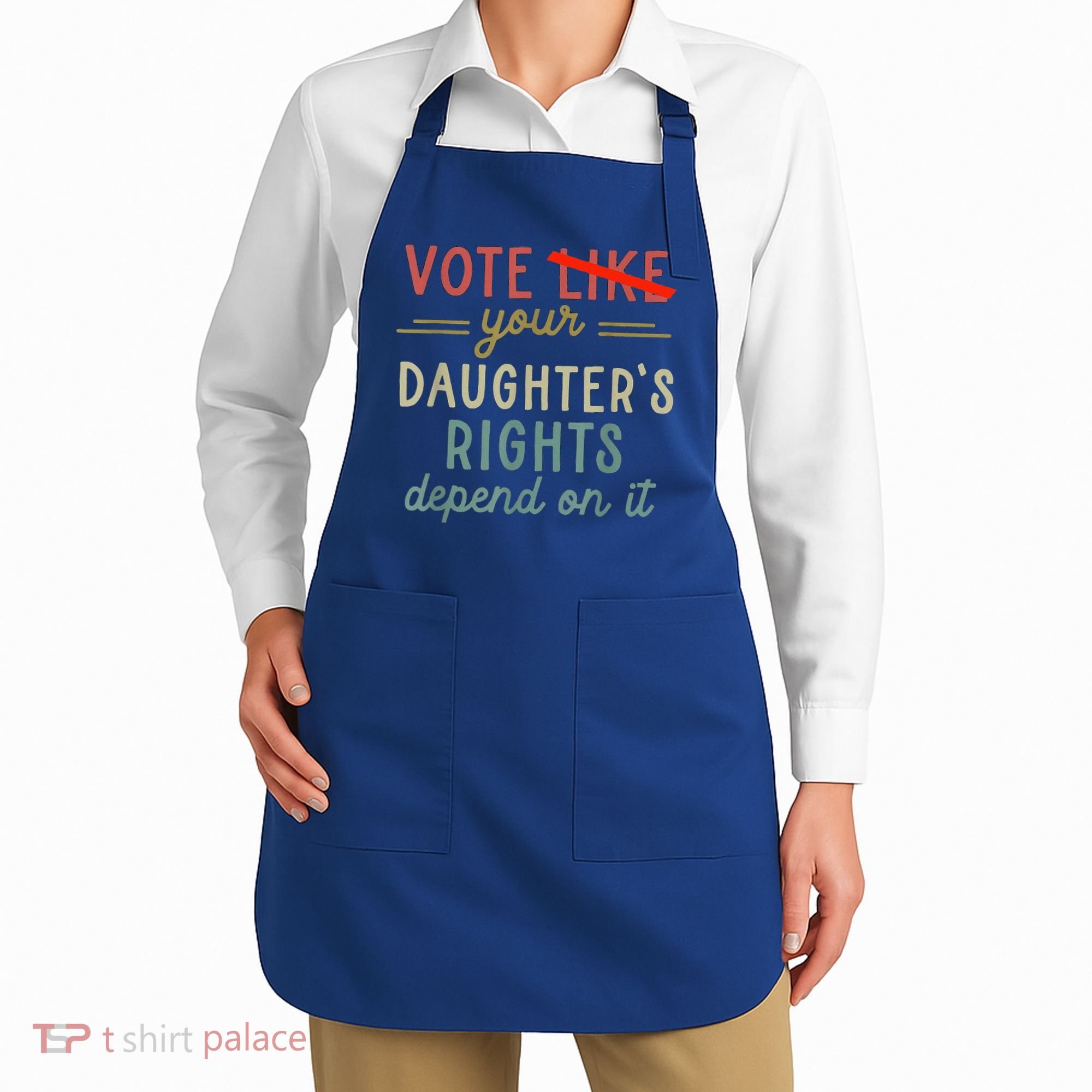 Vote Like Your DaughterS Rights Depend On It Apron