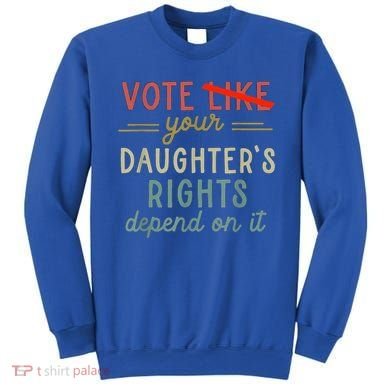 Vote Like Your DaughterS Rights Depend On It Sweatshirt