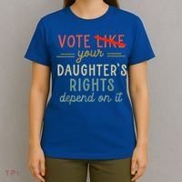 Vote Like Your DaughterS Rights Depend On It T-Shirt thumb 4