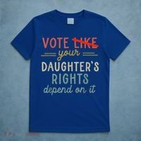 Vote Like Your DaughterS Rights Depend On It T-Shirt thumb 5