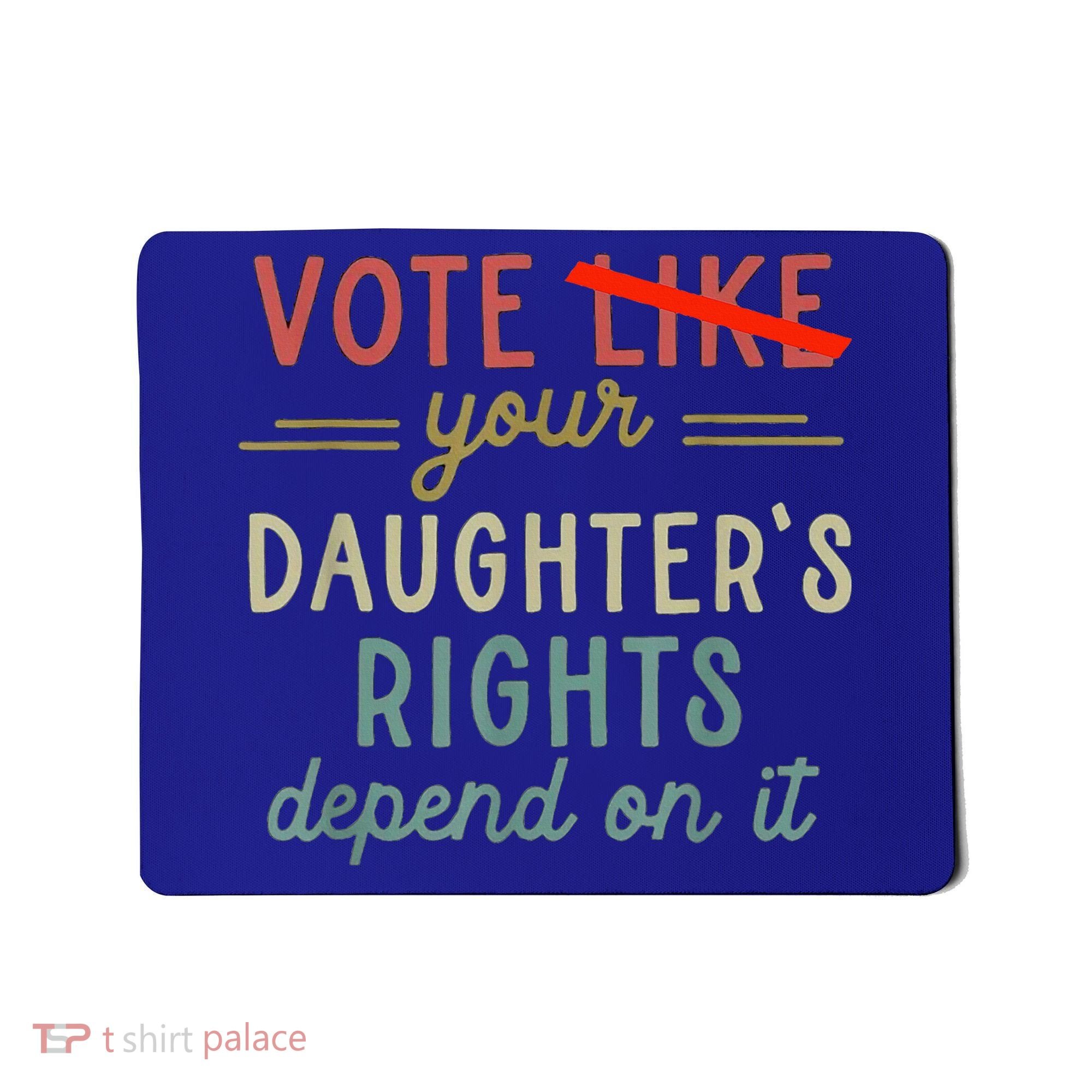 Vote Like Your DaughterS Rights Depend On It Mousepad