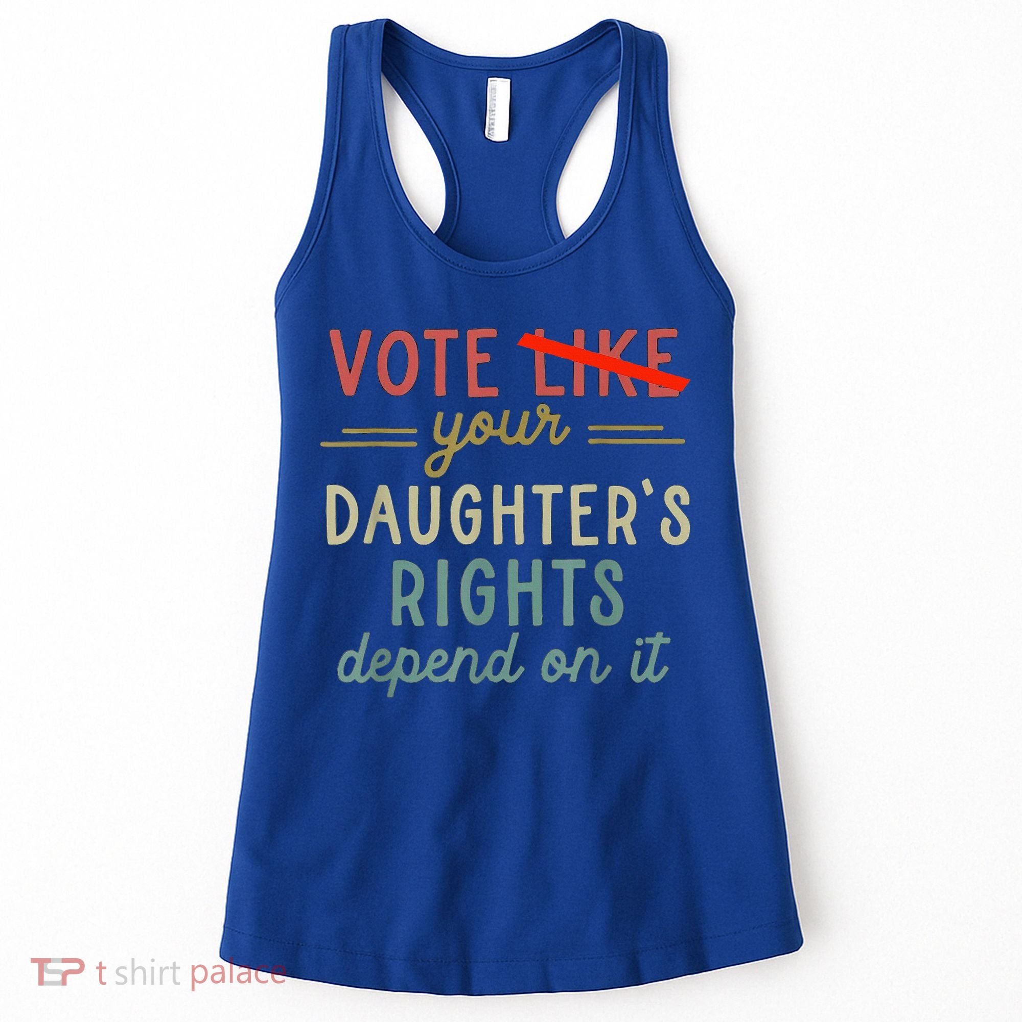Vote Like Your DaughterS Rights Depend On It Women's Tank Top