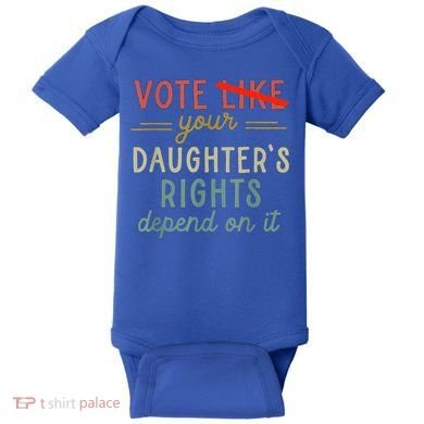 Vote Like Your DaughterS Rights Depend On It Baby Bodysuit
