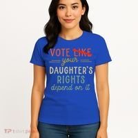 Vote Like Your DaughterS Rights Depend On It Women's T-Shirt thumb 4
