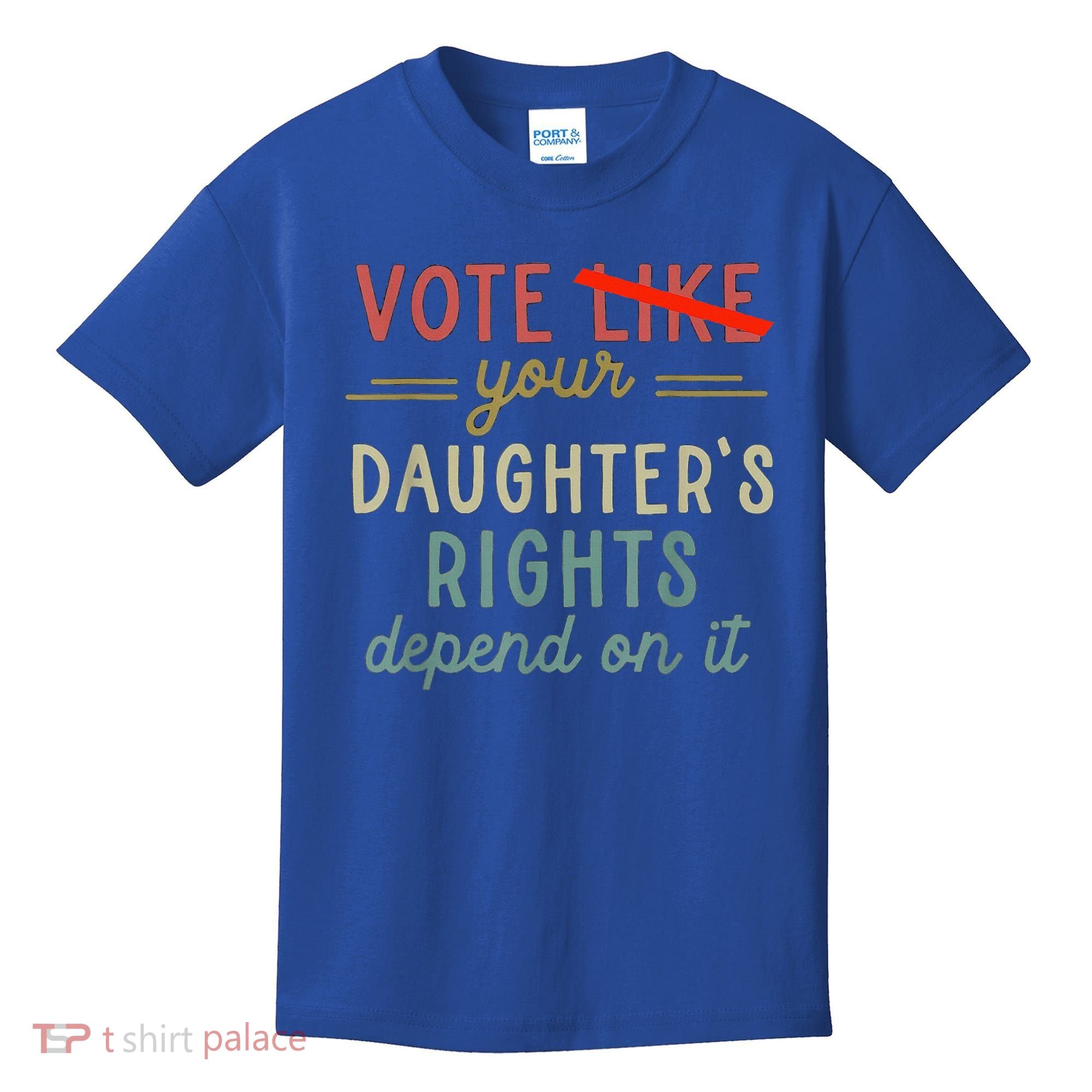 Vote Like Your DaughterS Rights Depend On It Kids T-Shirt