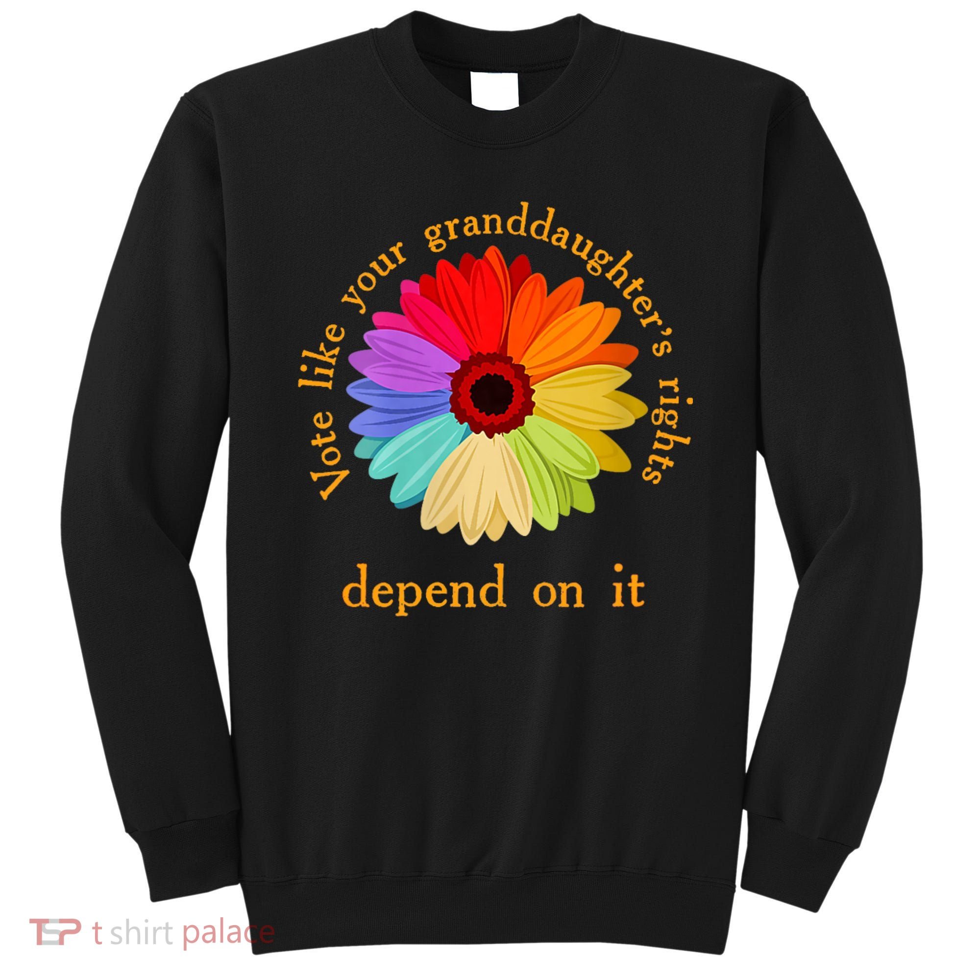 Vote Like Your GranddaughterS Rights Depend On It Funny Sweatshirt