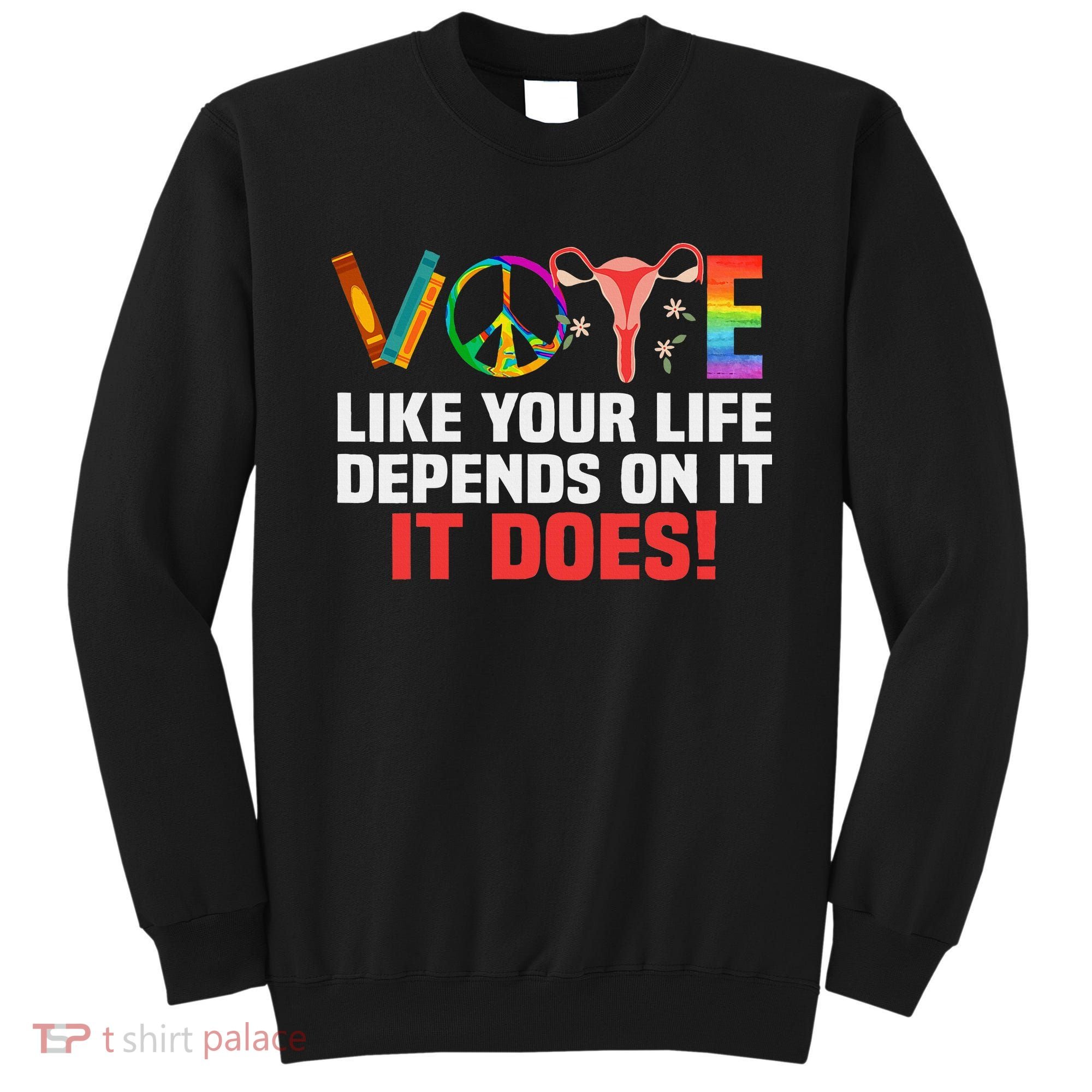 Vote Like Your Life Depends On It Feminist Gift Sweatshirt