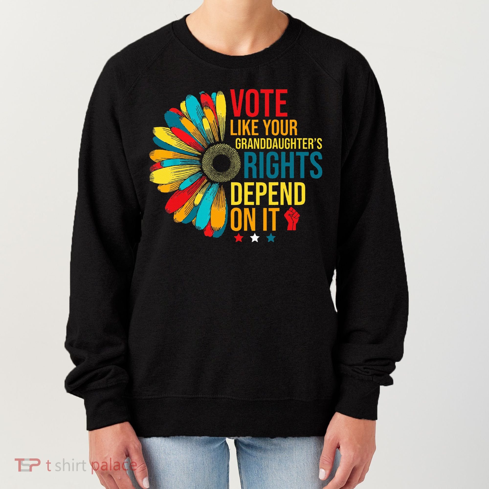 Vote Like Your Daughters Granddaughters Rights Depend On It Women's Sweatshirt