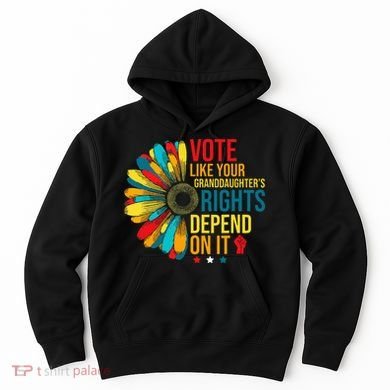 Vote Like Your Daughters Granddaughters Rights Depend On It Hoodie