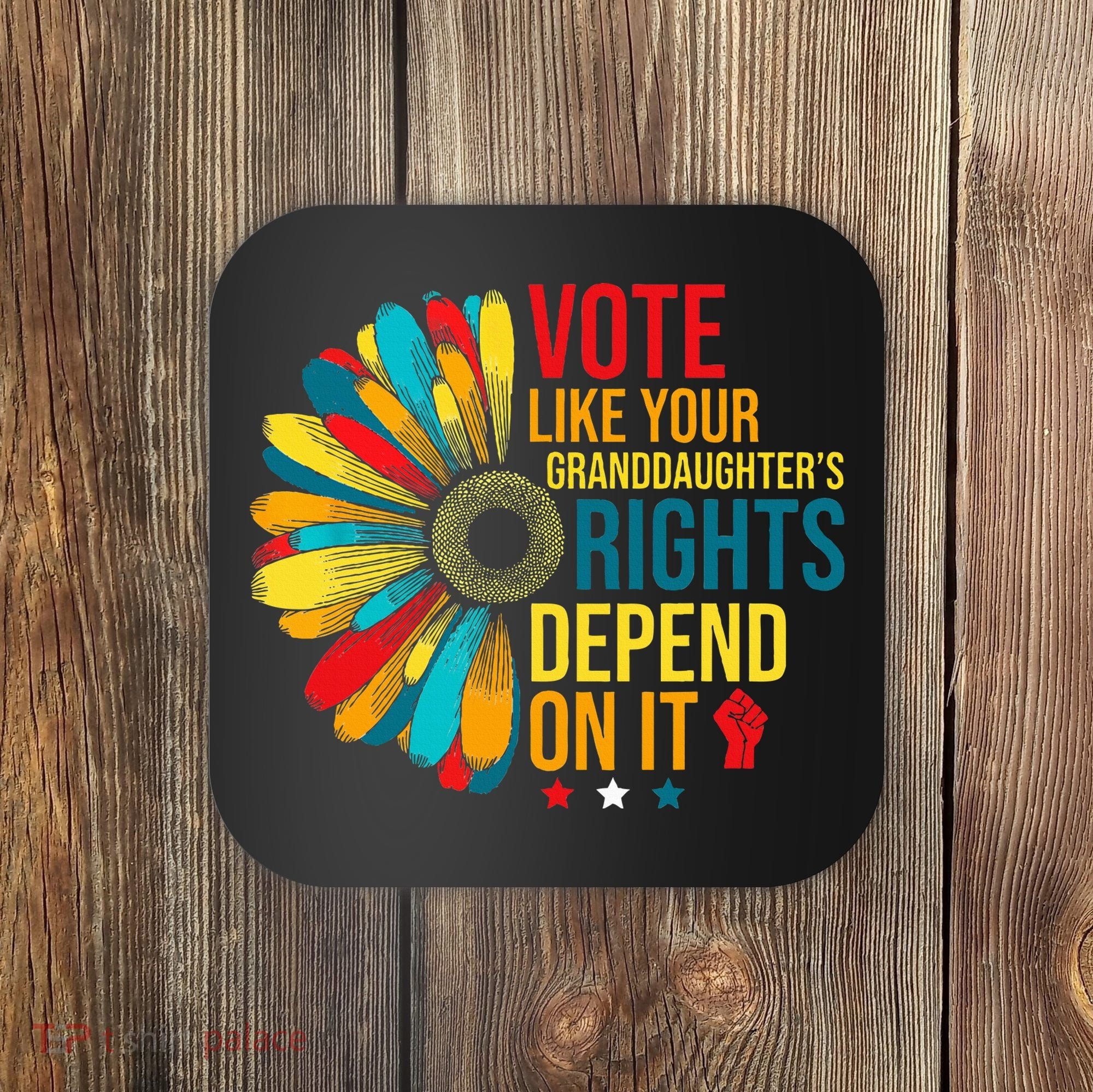 Vote Like Your Daughters Granddaughters Rights Depend On It Coaster