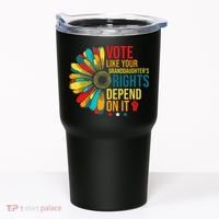Vote Like Your Daughters Granddaughters Rights Depend On It Tumbler thumb 0