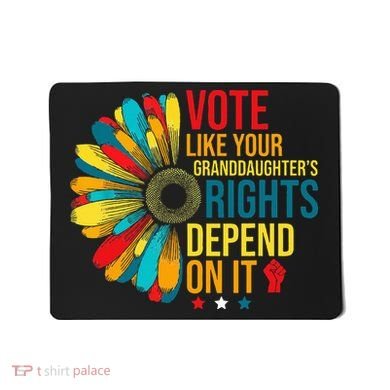 Vote Like Your Daughters Granddaughters Rights Depend On It Mousepad