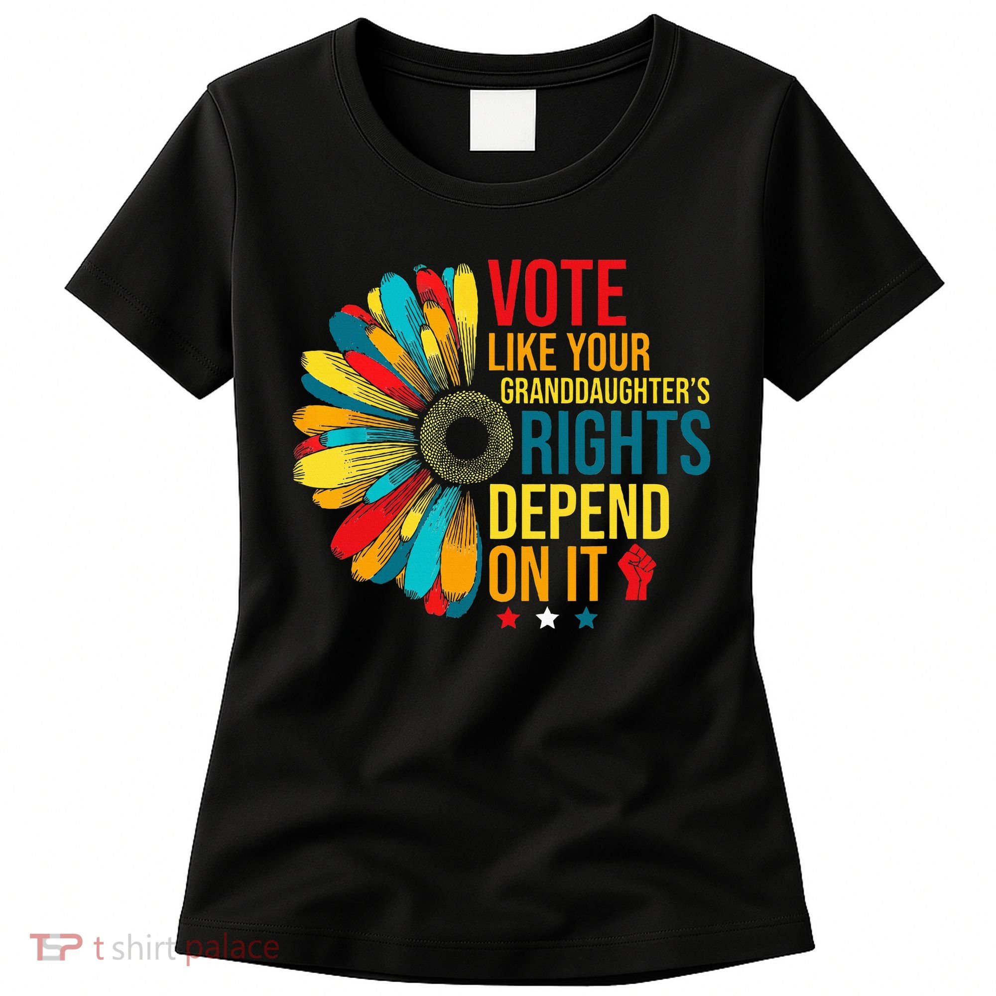 Vote Like Your Daughters Granddaughters Rights Depend On It Women's T-Shirt