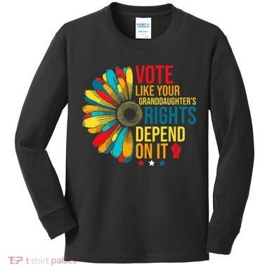 Vote Like Your Daughters Granddaughters Rights Depend On It Kids Long Sleeve Shirt