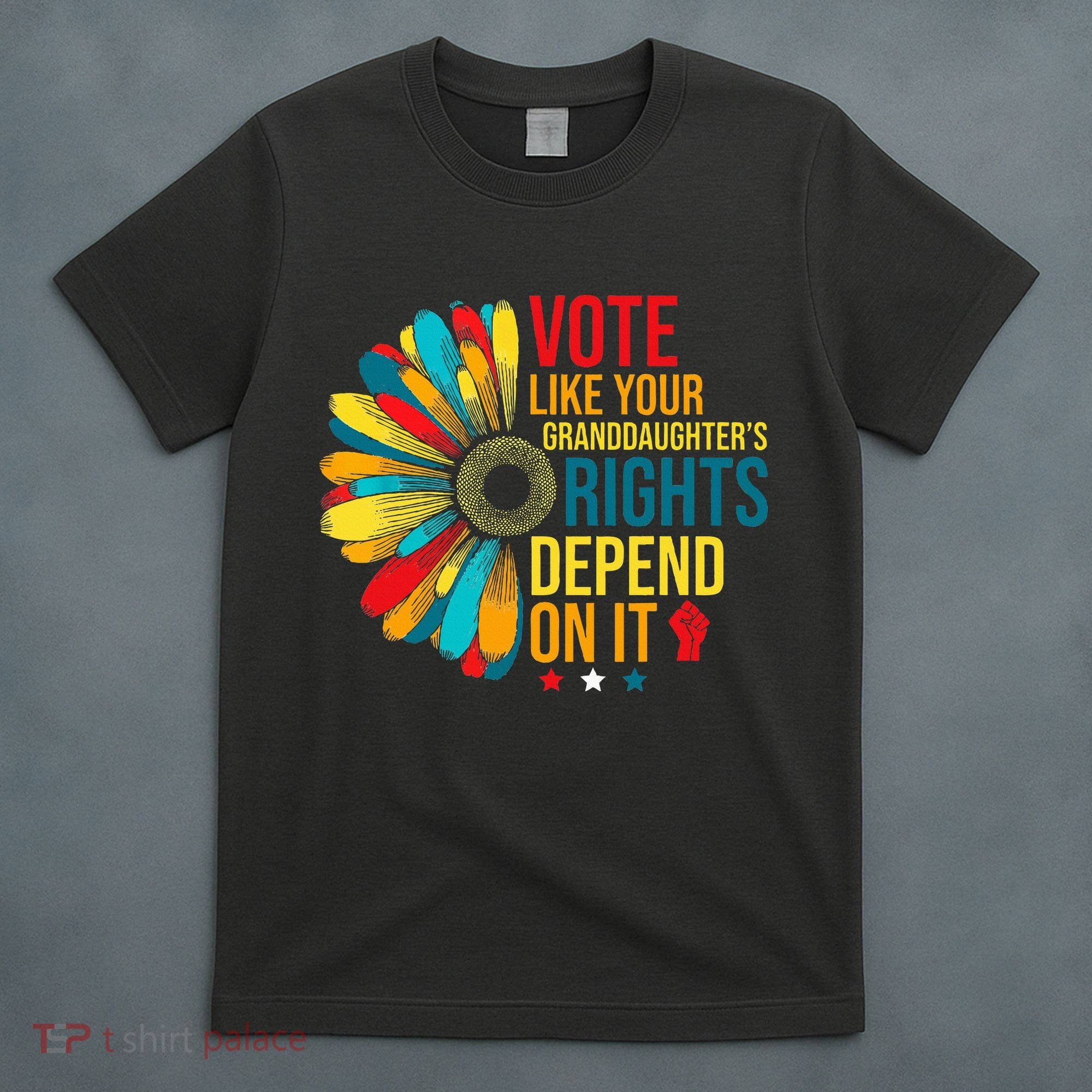 Vote Like Your Daughters Granddaughters Rights Depend On It T-Shirt