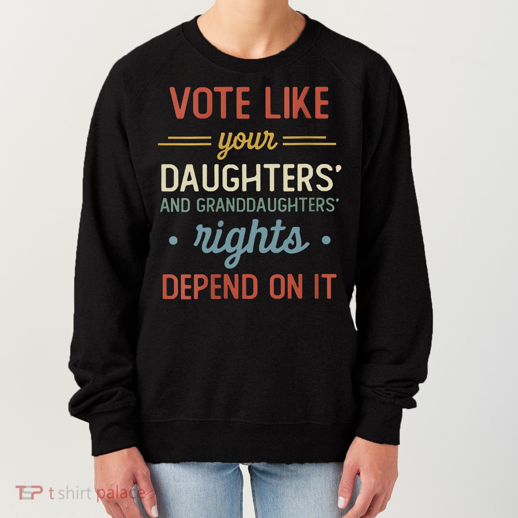 Vote Like Your Daughter’S And GranddaughterS Rights Depend On It Women's Sweatshirt