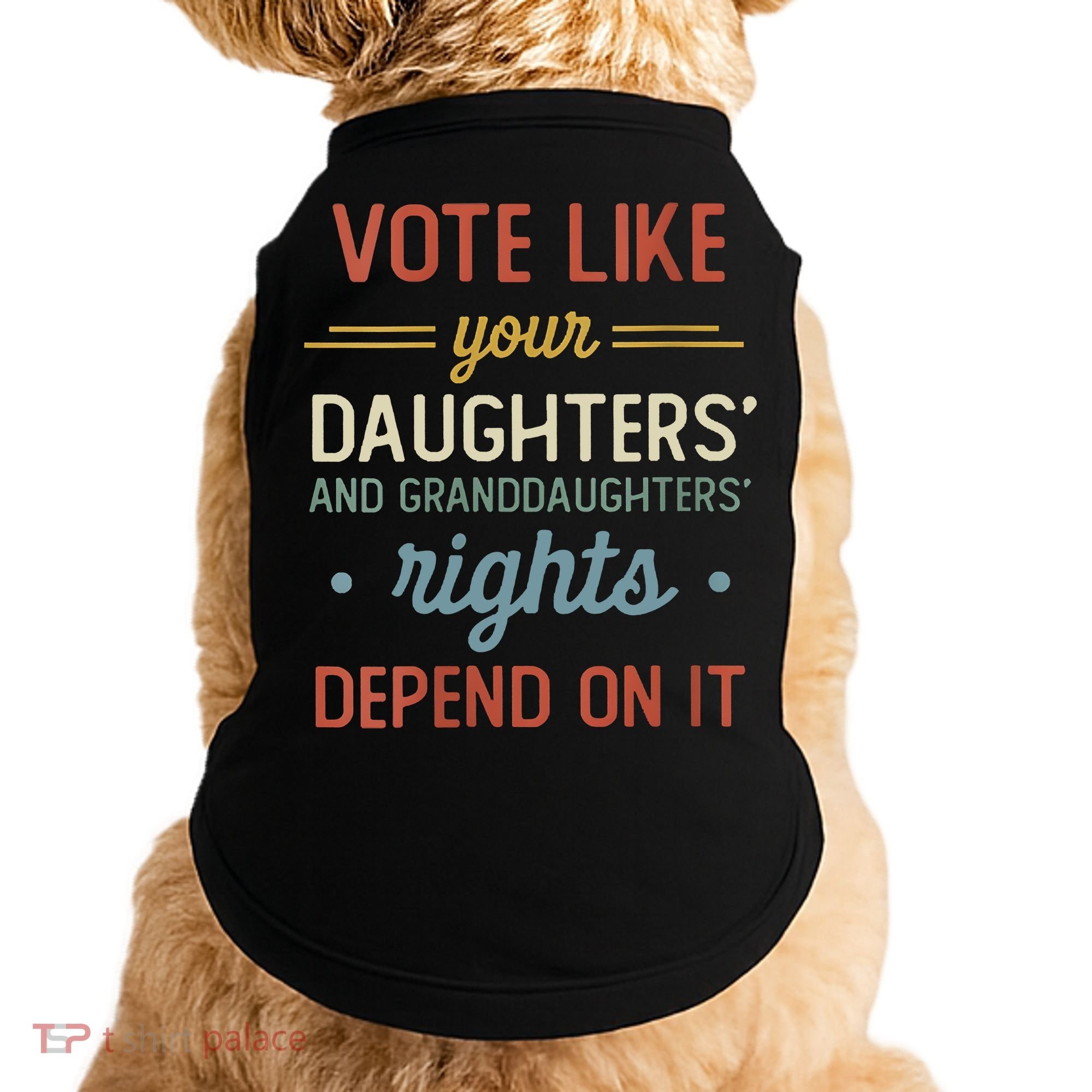 Vote Like Your Daughter’S And GranddaughterS Rights Depend On It Doggie Tank
