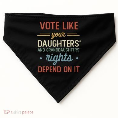 Vote Like Your Daughter’S And GranddaughterS Rights Depend On It USA-Made Doggie Bandana